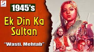 Ek Din Ka Sultan, Mehtab, Sohrab Modi, Wasti, Ghulam Mohammed, Pratima Devi, Amir Bano, 1945